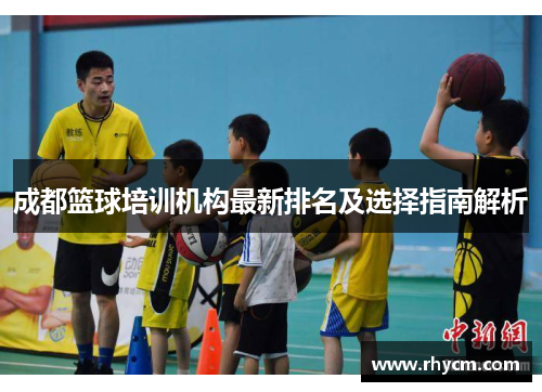成都篮球培训机构最新排名及选择指南解析